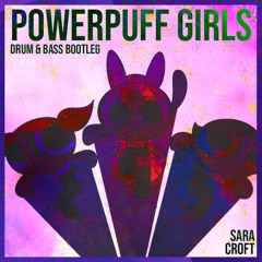 PowerPuff Girls D&B Bootleg [FREE DOWNLOAD]