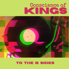 To The B-Sides ~ Conscience Of Kings