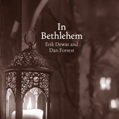 In Bethlehem - Erik Dewar and Dan Forrest