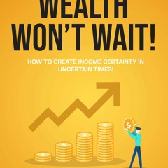 Download Book [PDF] WEALTH WON'T WAIT: ESCAPE THE 9-5, REGAIN YOUR FREEDOM, AND