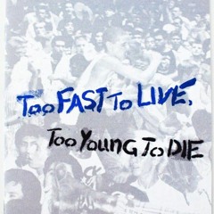 TOO FAST TOO LIVE - TO YOUNG TO DIE