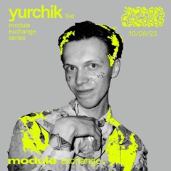 MODULE EXCHANGE SERIES W/ YURCHIK (LIVE) 10/05/2023