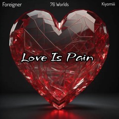 Foreigner, 76 Worlds, Kiyomiii - Love is Pain