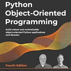 Python Object-Oriented Programming: Build robust and maintainable object-oriented Python applic