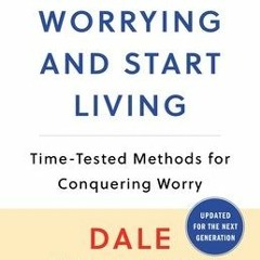 [Download PDF/Epub] How to Stop Worrying and Start Living: Time-Tested Methods for Conquering Worry