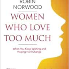 [FREE] EBOOK 📌 Women Who Love Too Much: When You Keep Wishing and Hoping He'll Chang