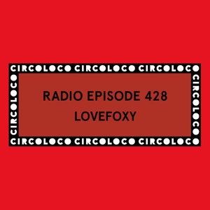 Circoloco Radio 428 - LOVEFOXY