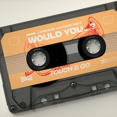 Touch & Go - Would You ..? (Lorenzo Luciani Edit) [FREE DOWNLOAD]