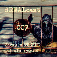 dRWALcast 007: Znowu w TECHNO mi nie wyszlo