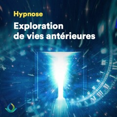 Exploration de Vies Antérieures - Hypnose par Séverine Barbier