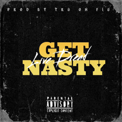LIVE DREAD - GET NASTY (PRODUCE BY TRE OH FIE)