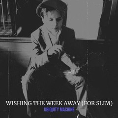 Wishing The Week Away (For Slim)