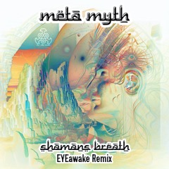 Meta Myth - Shamans Breath (EYEawake Remix) [OUT NOW]