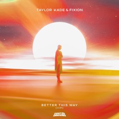 Taylor Kade, Fixion - Better This Way [Remixes]