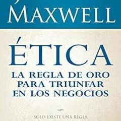 eBook PDF Etica / Ethics: La Regla De Oro Para Triunfar En Tu Negocio / the Golden Rule for Suc