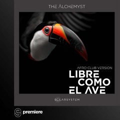 Premiere: The Âlchemyst - Libre Como EL Ave (Afro Club Version) - Solarsystem Records