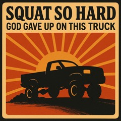 Track 7 - Squat So Hard (God Gave Up on This Truck)