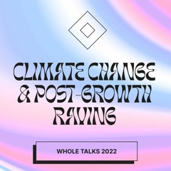 WHOLE TALKS 2022 | Climate Change & Post-Growth Raving
