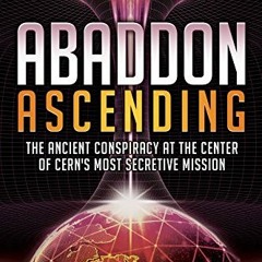 ❤️ Read Abaddon Ascending: The Ancient Conspiracy at the Center of CERN'S Most Secretive Mission