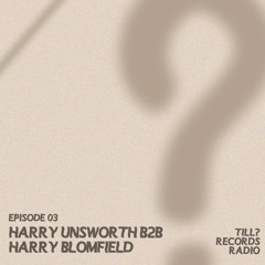 Till? Records Radio - Harry Unsworth B2B Harry Blomfield (Ep. 03)