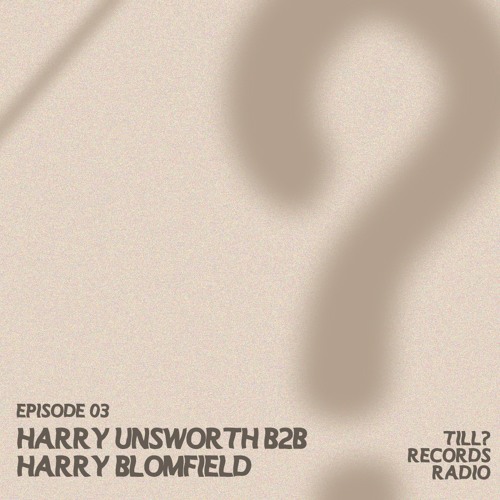 Till? Records Radio - Harry Unsworth B2B Harry Blomfield (Ep. 03)