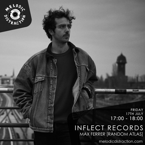 Max Ferrer (Random Atlas)- Inflect Records on Melodic Distraction Radio (July '20)