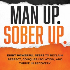 READ⚡[PDF]✔ Man Up. Sober Up: Eight Powerful Steps to Reclaim Respect, Conquer Isolation,