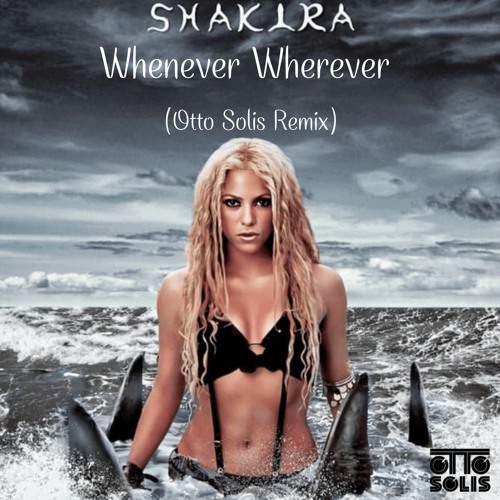 Stream Shakira - Whenever Wherever (Otto Solis Remix) - Free Download by  Otto Solís | Listen online for free on SoundCloud