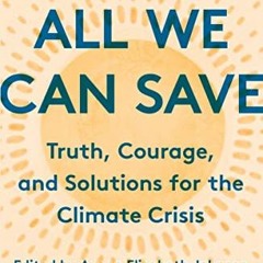 Access [KINDLE PDF EBOOK EPUB] All We Can Save: Truth, Courage, and Solutions for the