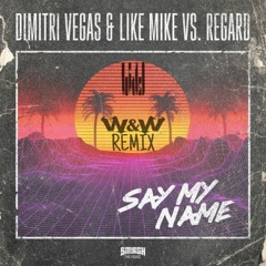 Dimitri Vegas & Like Mike - Say My Name (W&W Remix)