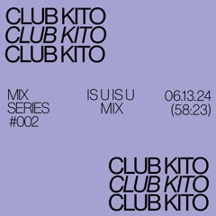 CLUB KITO MIX SERIES 002 - IS U IS U MIX