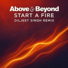 Above & Beyond – Start A Fire (Diljeet Singh Remix)