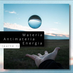 Materia Antimateria Energia (parte I) (creato con Spreaker)