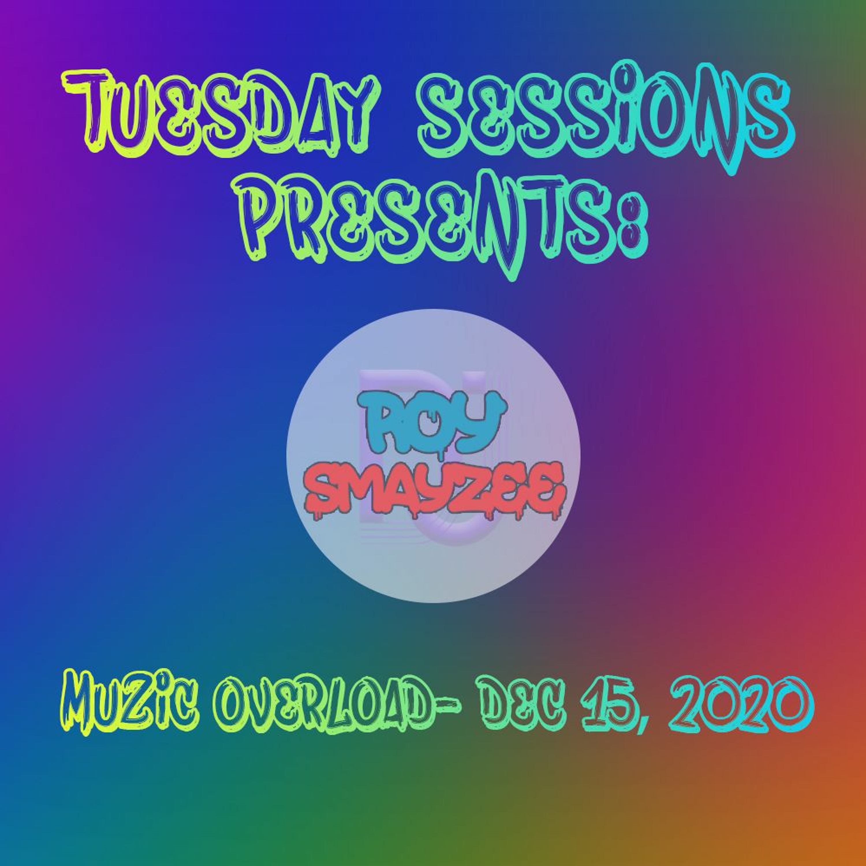 TUESDAY SESSIONS PRESENTS: MUZIC OVERLOAD- Dec 15, 2020
