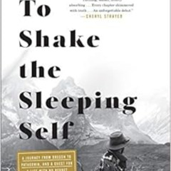 [View] EBOOK 📂 To Shake the Sleeping Self: A Journey from Oregon to Patagonia, and a
