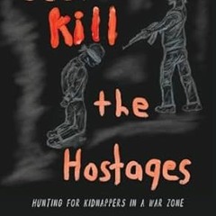 🥡FREE [EPUB & PDF] Just Kill the Hostages Hunting For Kidnappers In A War Zone 🥡