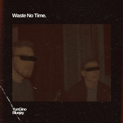 Waste No Time ft. YunGino