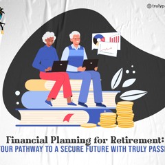 Financial Planning for Retirement: Your Pathway to a Secure Future with Truly Passive