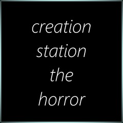 Creation Station The Horror