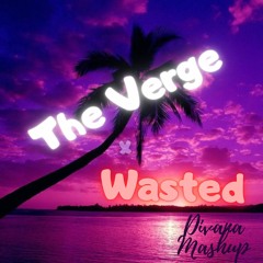 The Verge X Wasted (DIVANA Mashup)