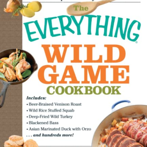 [GET] EBOOK 📙 The Everything Wild Game Cookbook: From Fowl And Fish to Rabbit And Ve