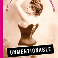 [Access] EBOOK 📕 Unmentionable: The Victorian Lady's Guide to Sex, Marriage, and Man