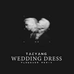 TAEYANG - WEDDING DRESS [FLOWGASM REMIX]
