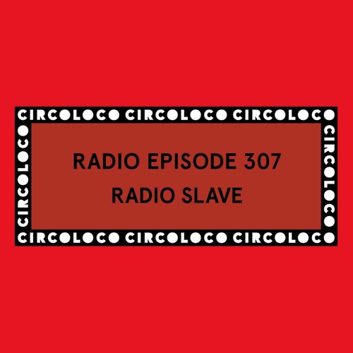 Circoloco Radio 307 - Radio Slave