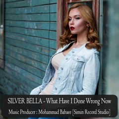 SILVER BELLA - What Have I Done Wrong Now [ Produced By : Mohammad Babaee - SIMIN Record Studio ]