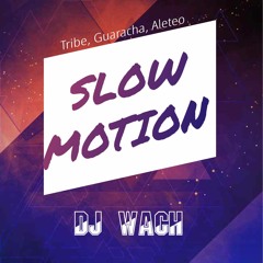 DJ WACH - SLOW MOTION (ORIGINAL MIX) TRIBE GUARACHA ALETEO