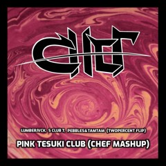 LUMBERJVCK, S Club 7, Pebbles&TamTam (Twopercent Flip) - Pink Tesuki Club (CHEF Mashup)