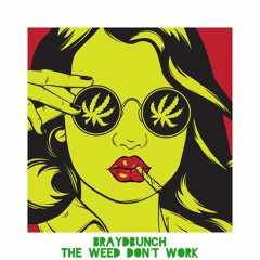 Braydbunch- The Weed Don't Work