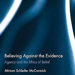 ✔PDF/✔READ Believing Against the Evidence: Agency and the Ethics of Belief (Routledge Studies i