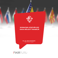 Bosna’nın ateşi bir kez daha bölgeyi yakabilir